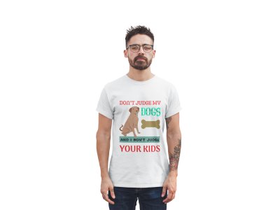 Don't judge my dogs - printed stylish White cotton tshirt- tshirts for men